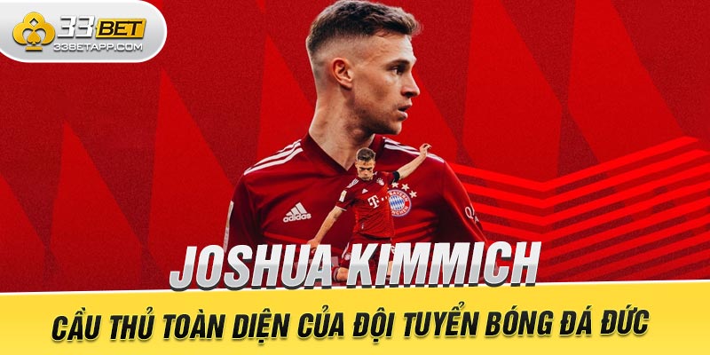 Joshua Kimmich – Cầu Thủ Toàn Diện Của Đội Tuyển Bóng Đá Đức 