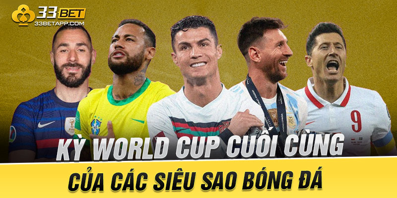 2022 Kỳ World Cup Cuối Cùng Của Các Siêu Sao Bóng Đá 