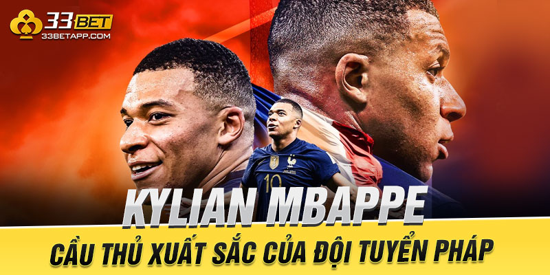 Kylian Mbappe –  Cầu Thủ Xuất Sắc Của Đội Tuyển Pháp 