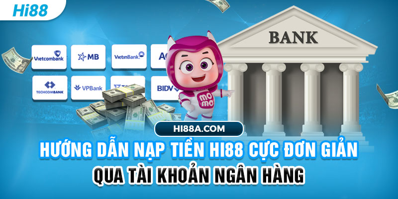 Nạp tiền Hi88 qua phương thức tài khoản ngân hàng
