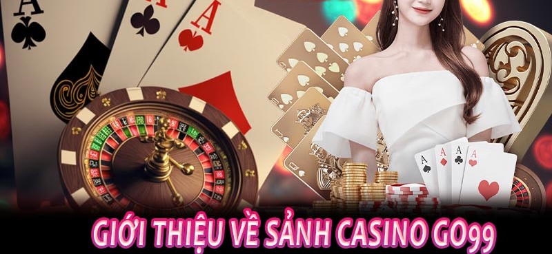 Đôi lời giới thiệu về nền tảng Casino Go99